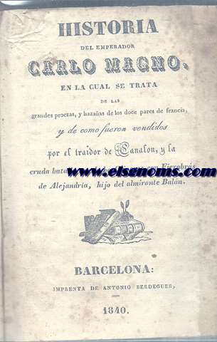 Historia del Emperador Carlo Magno,en la cual se trata de las grandes proezas,y hazaas de los doce pares de francia,y de como fueron vendidos por el traidor de Canalon,y la cruda batalla que hubo Oliveros con Fierabras de Alejandria,hijo del almirante Baln.