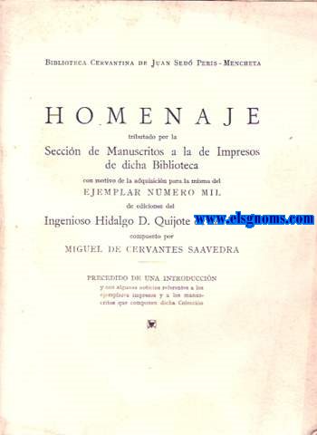 Homenaje tributado por la Seccin de manuscritos a la de Impresos de dicha biblioteca con motivo de la adquisicin del ejemplar nmero mil de ediciones del Ingenioso Hidalgo D.Quijote de la Mancha,compuesto Por Miguel de Cervantes Saavedra.A la Biblioteca cervantina de Juan Sed Peris Mencheta.