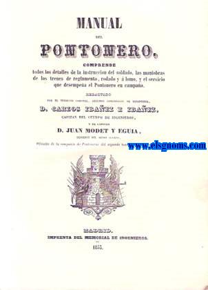 Manual del Pontonero. Comprende todos los detalles de la instruccin del soldado, las maniobras de los trenes de reglamento,rodado y a lomo,el servicio que desempea el pontonero en campaa.