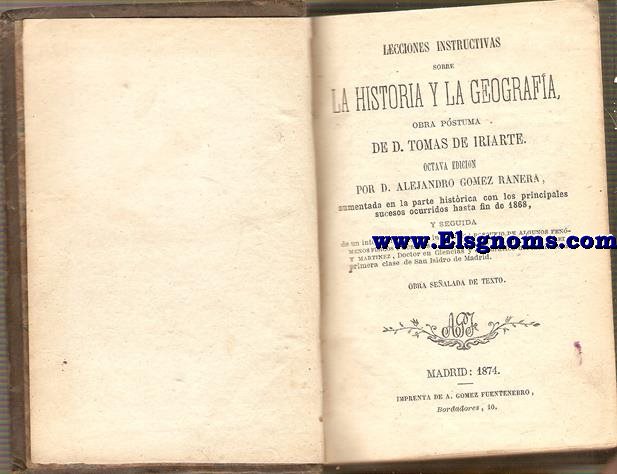 Lecciones instructivas sobre la historia y la geografa. Obra pstuma. Octava edicin por D.Alejandro Gmez Ranera, aumentada en la parte histrica con los principales sucesos ocurridos hasta fin de 1868. Unido: Sandalio de PEREDA Y MARTINEZ.- Bosquejo de algunos fenmenos fsicos y cuerpos naturales.