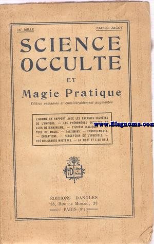 Science Occulte et Magie Practique. Edition remanie et considrablement augmente.L'Homme en rapport avec les nergies secrtes de l'Univers. Les Phnomnes Occultes et leur dterminisme .L'Ascse magique.Rituel de magie...