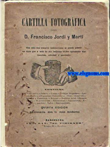 Cartilla fotogrfica. Con solo sus simples indicaciones se puede poseer un Arte que  ms de sus bellezas ofrece agradable distraccin, utilidad y provecho.