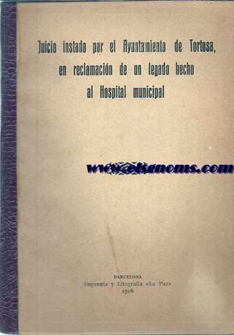 Juicio nstado por el Ayuntamiento de Tortosa, en reclamacin de un legado hecho al Hospital Municipal.