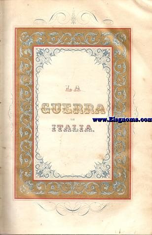 La Guerra de Italia (1859) .Precedida de una ojeda histrica de Italia, desde la cada del Imperio Romano hasta nuestros das por D.Gregorio Amado Larrosa.