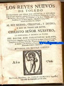 Los reyes nuevos de Toledo. Descrivense las cosas mas augustas,y notables desta Ciudad Imperial;quienes fueron los reyes nuevos,sus virtudes,sus hechos,sus proezas,sus hazaas:y la real capilla,que fundaron en la Santa iglesia,Mausoleo sumptuoso donde descansan sus cuerpos.