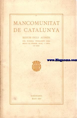 Mancomunitat de Catalunya. Resum dels acords del Consell Permanent dels mesos de febrer,mar i abril de 1919.