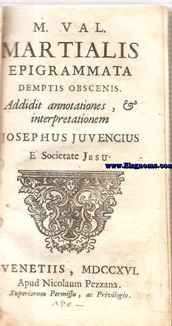 M.Val.Martialis Epigrammata demptis obscenis. Addidit annotationes,& interpretationem Josephus Juvencius  Societate Jesu.