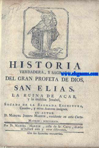 Historia verdadera,y sagrada del Gran Profeta de Dios,San Elas, la ruina de Acab, y la maldita Jezabel. Sacada de la Sagrada Escritura, Causino, y otros autores insignes