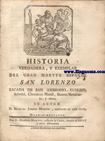 Historia verdadera,y exemplar del Gran Martyr espaol San Lorenzo. Sacada de San Ambrosio,Eusebio,Scedel, Chronicon Mundi, Simeon, Metafraste,y otros.