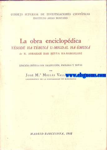 La obra enciclopdica Yesode Ha -Tebuna U - Migdal Ha - Emuna de R. Abraham Bar Hyya Ha - Bargeloni. Edicin crtica con traduccin, prlogo y Notas por...