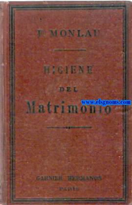 Higiene del matrimonio  El libro de los casados en el cual se dan las reglas  instrucciones necesarias para conservar la salud de los esposos, asegurar la paz conyugal y educar bien a la familia.