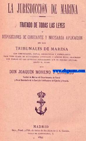 La Jurisdiccin de Marina.Tratado de todas las leyes y disposiciones de constante y necesaria aplicacin en los tribunales de marina,con comentarios,notas,referencias y formularios para toda clase de actuaciones judiciales y Cdigo Penal ordinario,...
