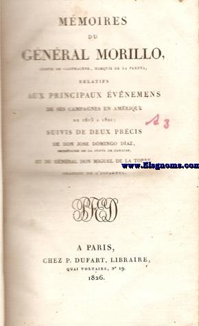 Mmoires du General Morillo, Comte de Carthagne, Marquis de La puerta, relatifs aux principaux vnemens de ses campagnes en Amrique de 1815 a 1821; suivis de deux prcis de Don Jos Domingo Daz,et du Gneral Don Miguel de la Torre. Traduit de l'espagnol.