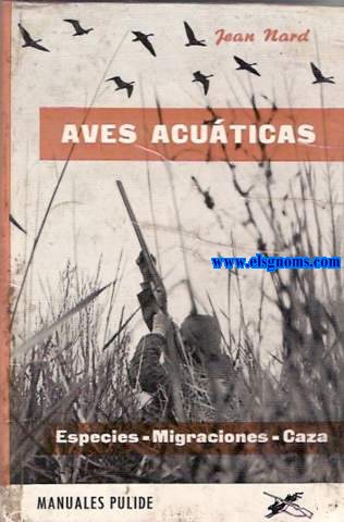 Aves acuticas. Especies. Migraciones. Caza. Traduccin de Joaqun Aroca. Revisin y adaptacin de Juan Francisco Llatjs.