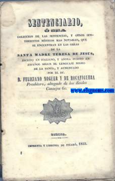 Sentenciario ,o sea coleccin de las sentencias, y otros sentimientos msticos mas notables, que se encuentran en las obras de la Santa Madre Teresa de Jess, escrito en italiano, y ahora puesto en castellano....