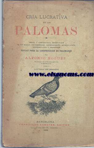 Cria lucrativa de las palomas.Breve y compendiada descripcin de sus razas,cruzamientos,reproduccin,alimentacin,enfermedades y productos.Reglas para la construccin de palomares.