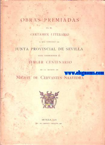 Obras premiadas en el Certamen Literario a que convoc la Junta Provincial de Sevilla para conmemorar el Tercer Centenario de la Muerte de Miguel de Cervantes Saavedra.
