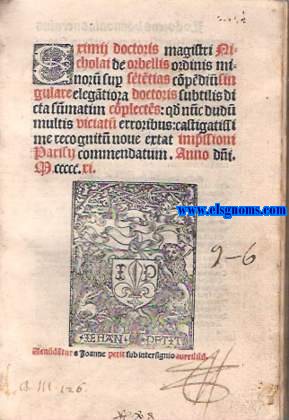 Eximii doctoris magisri Ni-/cholai de Orbellis ordinis mi-/nor sup sttias cpdi sin-/gulare elegtiora doctorissubtilis di-/cta sumatim cplects:qd'nc bud/multis viciat erroribus:castigatissi/me recognit nove exat impissioni/Parisy commendatum.Anno di./M.cccc.xi