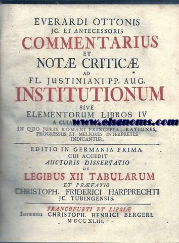 Commentarius et notae criticae ad Fl.Justiniani PP.Aug.Institutionum sive elementorum libros IV a cuiacio emendatos,in quo Juris Romani principia,retiones, progressus et meliores interpretes indicantur.Editio in Germania prima cui accedit auctoris dissertatio de Legibus XII tabularum et praefatio Christoph. Friderici Harpprechti.
