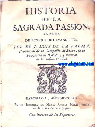Historia de la Sagrada Passion, sacada de los quatro evangelios, Por el P...  Provincial de la Compaa de Jesus, en la Provincia de Toledo.