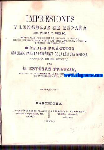 Impresiones y lenguaje de Espaa en prosa y verso arregladas por rden de dcimos de siglo, desde nuestros dias hasta las mas antiguas, constituyendo un verdadero mtodo prctico graduado para la enseanza de la lectura impresa, primera en su gnero.
