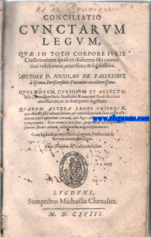 Conciliatio cunctarum Legum, qu in toto Corpore Iuris Civilis invicem quasi ex diametro sivi contrariari videbantur, acutissima & solidissima. Opus novum,curiosum et delectabile; omnibus Iuris studiosis & maxime professoribus neccessarium...