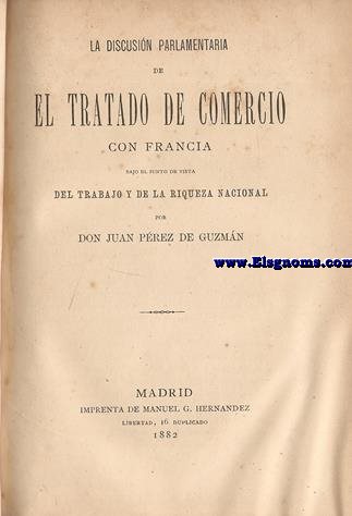 La discusin parlamentaria de el Tratado de Comercio con Francia bajo el punto de vista del trabajo y de la riqueza nacional.