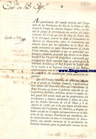 Al posesionarse del mando interino del Virreynato de las Provincias del Rio de la Plata el Mariscal de Campo D.Antonio Olaguer Feliu,...ocurri la duda al Comandante de marina de Montevideo sobre el tratamiento que deberia darse por los individuos de la Real Armada...(Honores a los Virreyes interinos de Amrica).