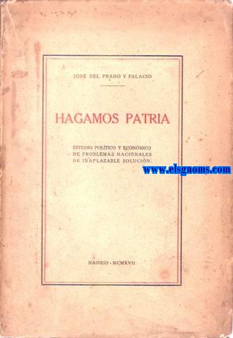 Hagamos patria.Estudio poltico y econmico de problemas nacionales de inaplazable solucin.