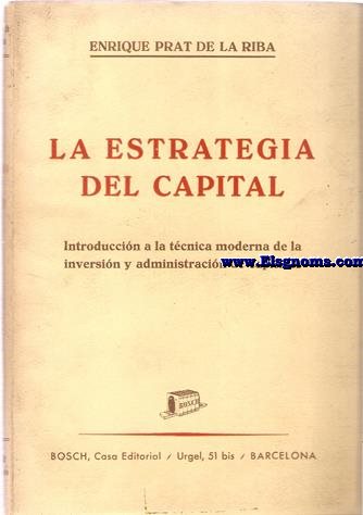La estrategia del Capital.Introduccin a la tcnica moderna de la inversin y administracin de capitales.