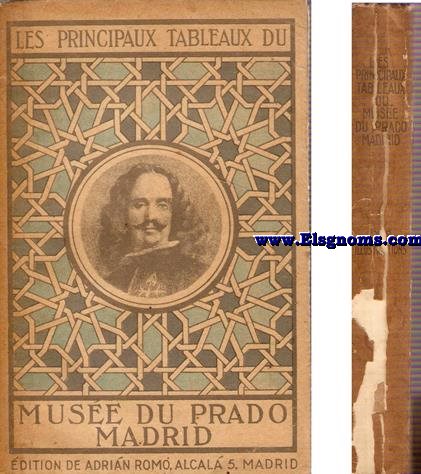 Les principaux tableaux du Muse du Prado. Madrid. 208 reproductions des peintures originales avec une Introduction et Indice complet des tableaux du Muse par...
