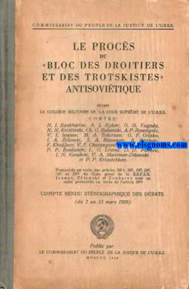 Le Procs du Bloc des Droitiers et des Trotskistes  antisovitique devant le Collge Militaire de la Cour Suprme de l'URSS.contre : N.I. Boukharine, A.I. Rykov, G.G. Yagoda, N.N. Krestinski, Ch.G. Rakovski, A.P. Rosengolz, V.I. Ivanov, M.A. Tchernov, G.F. Grinko, I.A. Zlenski, S.A. Bessonov, A. Ikramov, F. Khodjaev, V.F. Charangovitch, P.T. Zoubarev, P.P. Boulanov, L.G. Lvine, D.D. Pltnev, I.N. Kazakov, V.A. Maximov - Dikovski et P.P. Krioutchkov ; poursuivis en vertu des articles 58a, 58, 587, 588, 58?, et 58 du Code pnal de la R.S.F.S.R., Ivanov, Zelenski et Zoubarev sont en outre poursuivis en vertu de l'article 58. Compte rendu stnographique des debats (du 2 au 13 mars 1938).