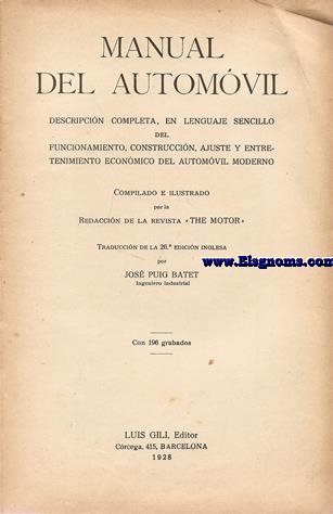 Manual del automvil. Descripcin completa, en lenguaje sencillo del funcionamiento, construccin, ajuste y entretenimiento econmico del automvil moderno. Compilado e ilustrado por la Redaccin de la Revista The Motor.