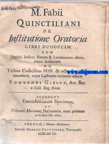 M.Fabii Quintiliani de Institutione Oratoria libri duodecim cum duplci Indice; Rerum & Locutionum altero, altero Auctorum ex Tribus Codicibus MSS.& Impressis emendavit, atque Lectiones variantes adjecit Edmundus Gibson.