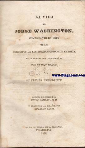 La vida de Jorge Washington,comandante en jefe de los ejercitos de los Estados Unidos de Amrica,en la Guerra que estbleci su independencia. Su primer Presidente.Escrita en ingls por... y traducida al espaol por Eduardo Barry.