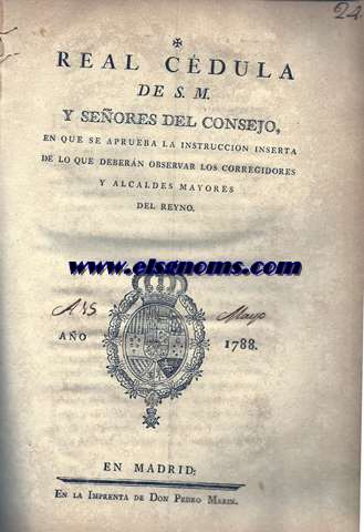 Real Cedula de S.M. y Seores del Consejo en que se aprueba la Instruccin inserta de lo que debern observar los Corregidores y Alcaldes Mayores del Reyno.