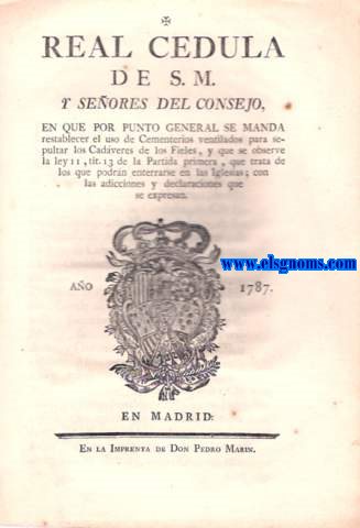 Real Cedula de S.M. y Seores del Consejo, en que por punto general se manda restablecer el uso de los Cementerios ventilados para sepultar los Cadveres de los Fieles,y que se observe la Ley II,tit.13 de la Partida primera,que trata de los que podrn enterrarse en las Iglesias.