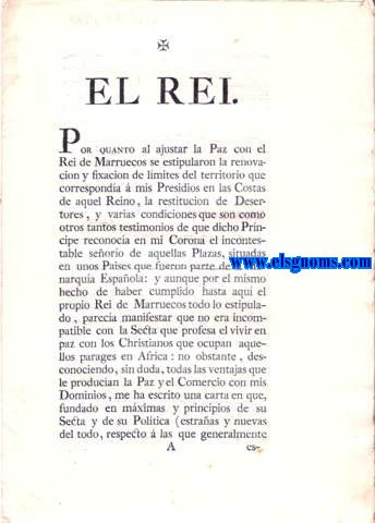 Real Cedula de S.M. y Seores del Consejo, El Rei. Por quanto al ajustar la Paz con el Rei de Marruecos se estipularon la renovacin y estipulacion de limites... Sobre hacer los marroques la guerra a los presidios espaoles sin romper el tratado de paz y amistad,considera el Rey de Espaa indigno dicha propuesta y declara la guerra al Rey de Marruecos.