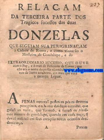 Relaam da terceira parte dos tragicos sucessos das duas donzelas,que seguiam sua peregrinaam  Cidade de Roma,e como vizitaro o Mosteiro de Guadalupe,e do Extraordinario sucesso,que ouve com o Pay,e Irmo de Feliciana de Lavos,que este era o nome daquella escondida beleza no oco de uma azinheira.
