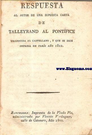 Respuesra al autor de una supuesta carta de Talleyrand al Pontfice traducida al castellano,y que se dice impresa en Paris ao 1882.