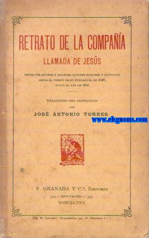 Retrato de la Compaa de Jess. Hecho por muchos y grandes autores ilustres y catlicos desde el tiempo de su fundacin, en 1540, hasta el ao 1650. Traducido del portugus por Jos Antonio Torres.