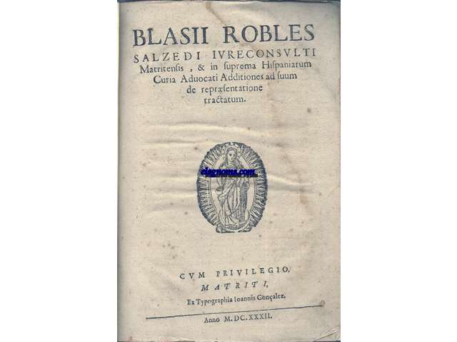 Blasii Robles Salzedi, & in suprema Hispaniarum Curia Advocati. Additiones ad suum de repraesentatione tractatum.