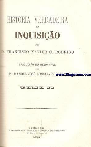 Historia Verdadera da Inquisiao por...traducao do hespanhol pelo P.Manoel Jos Gonalves Preza.Nova ediao.