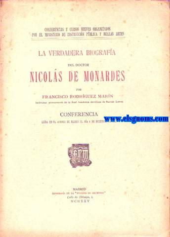 La verdadera biografa del Doctor Nicols de Monardes.Conferencia leda en el Ateneo de Madrid el da 4 de diciembre de 1913.