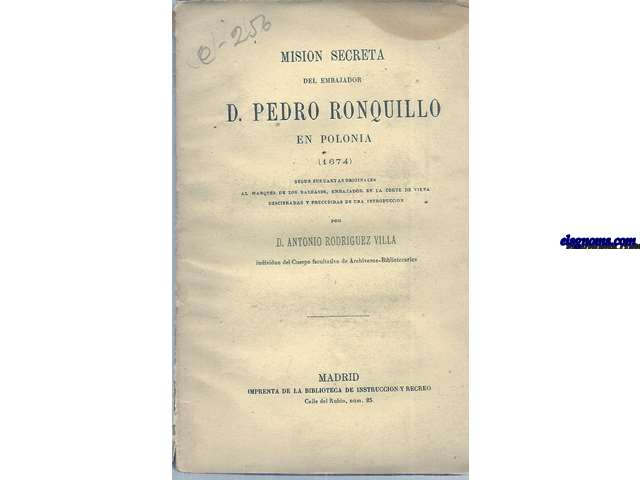 Misin secreta del Embajador D.Pedro Ronquillo en Polonia (1674).Segn sus cartas originales al Marqus de los Balbases,Embajador en la Corte de Viena descifradas y precedidas de una introduccin.