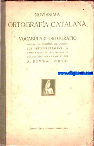 Novssima Ortografia Catalana. Vocabulari Ortogrfic segons les normes de l'Istitut d'Estudis Catalans i les obres i treballs dels millors fillegs, ordenat i anotat per...