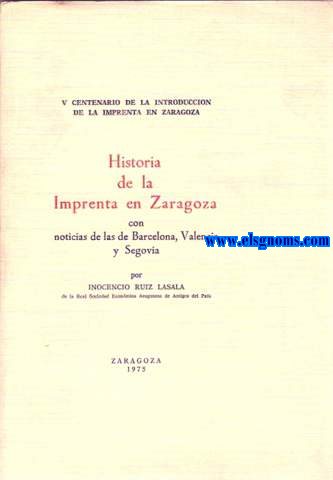 Historia de la imprenta en Zaragoza con noticias de las de Barcelona, Valencia y Segovia.