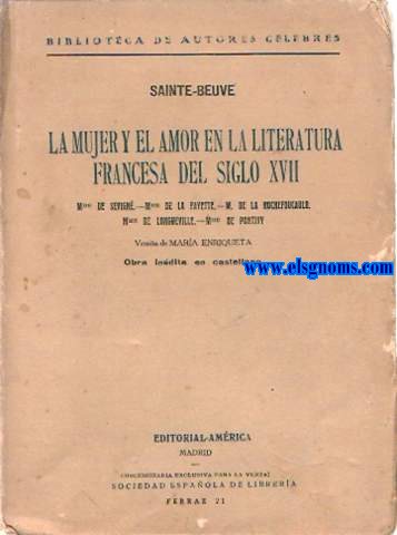 La mujer y el amor en la Literatura Francesa del siglo XVII. Mme de Sevign. Mme de la Fayette. M. de la Rochefoucauld. Mme de Longueville. Mme de Pontivy. Versin de.Mara Enriqueta. Obra indita en castellano.