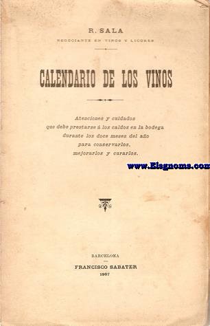 Calendario de los vinos. Atenciones y cuidados que debe prestarse  los caldos en la bodega durante los doce meses del ao para conservarlos,mejorarlos y curarlos.