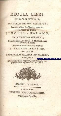 Regula Cleri,ex sacris litteris,sanctorum patrum monimentis, Ecclesiastique sanctionibus excerpta. Ad Norman Quinta Editionis Parissensis  J.Barbou Anni 1770. Cui accessit Prparatio proxima ad mortem.